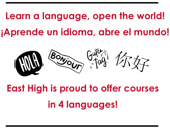 Learn a language, open the world! ¡Aprende un idioma, abre el mundo! East High is proud to offer courses in 4 languages!